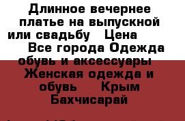 Длинное вечернее платье на выпускной или свадьбу › Цена ­ 11 700 - Все города Одежда, обувь и аксессуары » Женская одежда и обувь   . Крым,Бахчисарай